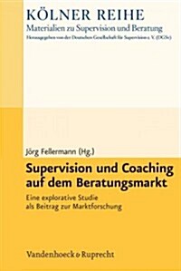 Supervision Und Coaching Auf Dem Beratungsmarkt: Eine Explorative Studie ALS Beitrag Zur Marktforschung (Paperback)