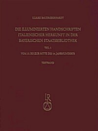 Die Illuminierten Handschriften Italienischer Herkunft in Der Bayerischen Staatsbibliothek: Teil 1: Vom 10. Bis Zur Mitte Des 14. Jahrhunderts (Hardcover)