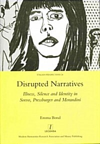 Disrupted Narratives : Illness, Silence and Identity in Svevo, Pressburger and Morandini (Hardcover)