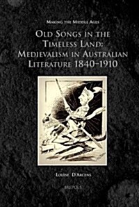 MMAGES 10 Old Songs in the Timeless Land, dArcens: Medievalism in Australian Literature 1840-1910 (Hardcover)