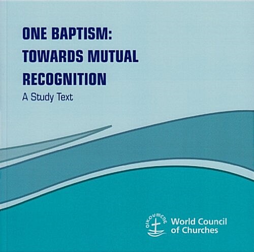 One Baptism: Towards Mutual Recognition - A Study Text (Paperback)