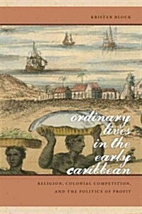 Ordinary Lives in the Early Caribbean: Religion, Colonial Competition, and the Politics of Profit (Hardcover, New)