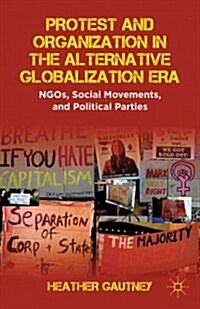 Protest and Organization in the Alternative Globalization Era : NGOs, Social Movements, and Political Parties (Paperback)