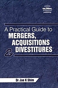 A Practical Guide to Mergers, Acquisitions and Divestments (Paperback)