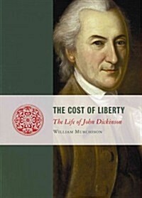 The Cost of Liberty: The Life of John Dickinson (Hardcover)