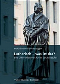 Lutherisch - Was Ist Das?: Eine Unterrichtseinheit Fur Die Sekundarstufe I (Paperback)