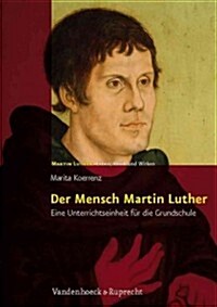 Der Mensch Martin Luther: Eine Unterrichtseinheit Fur Die Grundschule (Paperback)