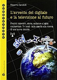 LAvvento del Digitale E La Televisione Al Futuro: Prodotti Televisivi, Storia, Audience E Logica Commerciale. TV Locali: Dalla Nascita Alla Ricerca D (Paperback)