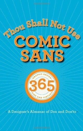 Thou Shall Not Use Comic Sans: 365 Graphic Design Sins and Virtues: A Designers Almanac of DOs and Donts (Hardcover)