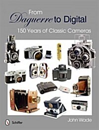 From Daguerre to Digital: 150 Years of Classic Cameras (Hardcover)