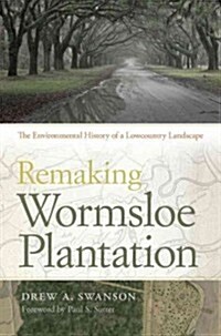 Remaking Wormsloe Plantation: The Environmental History of a Lowcountry Landscape (Hardcover)