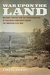 War Upon the Land: Military Strategy and the Transformation of Southern Landscapes During the American Civil War (Paperback)