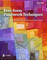 Free-Form Patchwork Techniques: Strip Piecing, Log Cabin Pattern, Carpet Pattern (Hardcover)