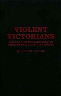 Violent Victorians : Popular Entertainment in Nineteenth-century London (Hardcover)