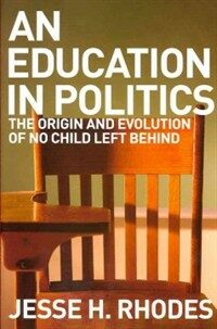 An education in politics : the origins and evolution of No Child Left Behind
