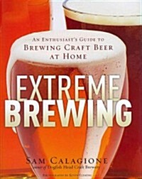 Extreme Brewing: An Enthusiasts Guide to Brewing Craft Beer at Home (Hardcover)