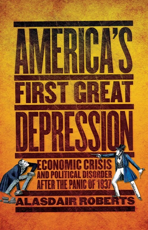 Americas First Great Depression: Economic Crisis and Political Disorder After the Panic of 1837 (Hardcover)