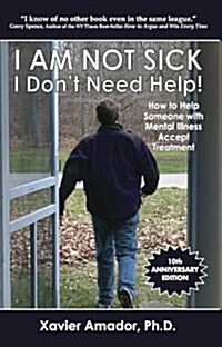 I Am Not Sick I Dont Need Help!: How to Help Someone with Mental Illness Accept Treatment (Paperback, 10, Anniversary)
