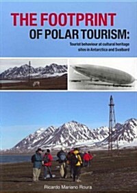 The Footprint of Polar Tourism: Tourist Behaviour at Cultural Heritage Sites in Antarctica and Svalbard (Paperback)