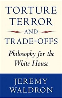 Torture, Terror, and Trade-offs : Philosophy for the White House (Paperback)