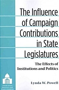 The Influence of Campaign Contributions in State Legislatures: The Effects of Institutions and Politics (Paperback)