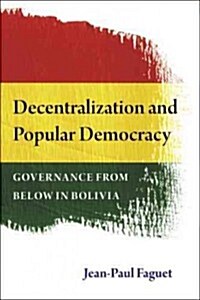 Decentralization and Popular Democracy: Governance from Below in Bolivia (Hardcover)