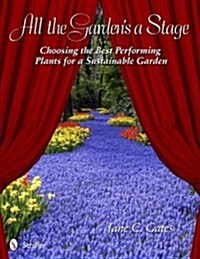 All the Gardens a Stage: Choosing the Best Performing Plants for a Sustainable Garden (Paperback)