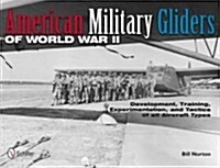 American Military Gliders of World War II: Development, Training, Experimentation, and Tactics of All Aircraft Types (Hardcover)