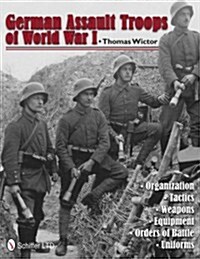 German Assault Troops of World War I: Organization Tactics Weapons Equipment Orders of Battle Uniforms (Hardcover)