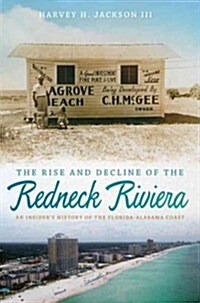 The Rise and Decline of the Redneck Riviera: An Insiders History of the Florida-Alabama Coast (Hardcover)