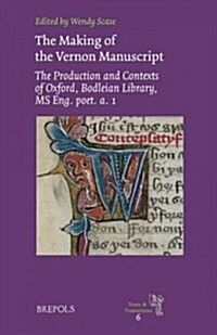 The Making of the Vernon Manuscript: The Production and Contexts of Oxford, Bodleian Library, MS Eng. Poet. A. 1 (Hardcover)