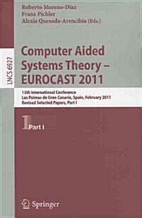 Computer Aided Systems Theory -- EUROCAST 2011: 13th International Conference, Las Palmas de Gran Canaria, Spain, February 6-11, 2011, Revised Selecte (Paperback)
