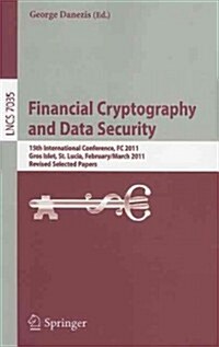 Financial Cryptography and Data Security: 15th International Conference, FC 2011, Gros Islet, St. Lucia, February 28 - March 4, 2011, Revised Selected (Paperback)