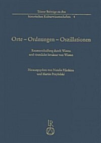 Orte - Ordnungen - Oszillationen: Raumerschaffung Durch Wissen Und Raumliche Struktur Von Wissen (Hardcover)