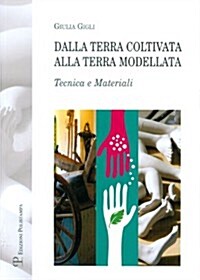 Dalla Terra Coltivata Alla Terra Modellata: Tecnica E Materiali (Paperback)