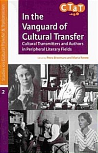 In the Vanguard of Cultural Transfer: Cultural Transmitters and Authors in Peripheral Literary Fields (Paperback)