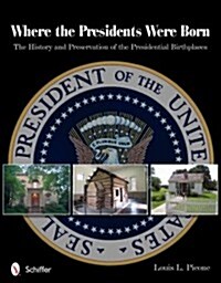 Where the Presidents Were Born: The History & Preservation of the Presidential Birthplaces (Paperback)