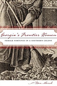 Georgias Frontier Women: Female Fortunes in a Southern Colony (Paperback)