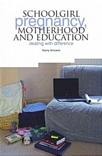 Schoolgirl Pregnancy, Motherhood and Education : Dealing with Difference (Paperback)