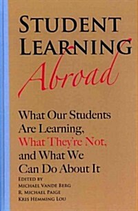 Student Learning Abroad: What Our Students Are Learning, What Theyre Not, and What We Can Do about It (Hardcover)