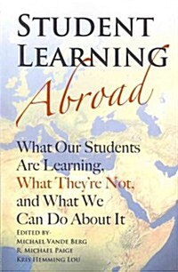 Student Learning Abroad: What Our Students Are Learning, What Theyre Not, and What We Can Do about It (Paperback)