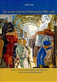 Det Norske Litter?e Feminapolis 1880-1980: Skram, Undset, Sandel Og Haslunds Byromaner - Mot En NY Modernistisk Genre (Paperback)