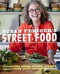 Susan Fenigers Street Food: Irresistibly Crispy, Creamy, Crunchy, Spicy, Sticky, Sweet Recipes (Hardcover)