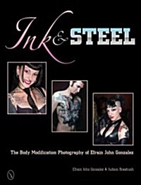 Ink & Steel: The Body Modification Photography of Efrain John Gonzalez (Hardcover)
