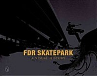 FDR Skatepark: A Visual History: A Visual History (Hardcover)