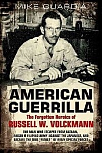 American Guerrilla: The Forgotten Heroics of Russell W. Volckmann--The Man Who Escaped from Bataan, Raised a Filipino Army Against the Jap (Paperback)