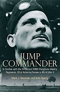 Jump Commander: In Combat with the 505th and 508th Parachute Infantry Regiments, 82ndairborne Division in World War II (Paperback)