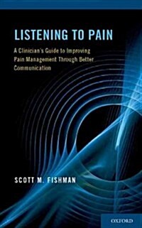 Listening to Pain: A Clinicians Guide to Improving Pain Management Through Better Communication (Paperback)