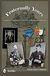 Fraternally Yours: Identify Fraternal Groups and Their Emblems (Hardcover)