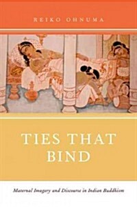 Ties That Bind: Maternal Imagery and Discourse in Indian Buddhism (Paperback)